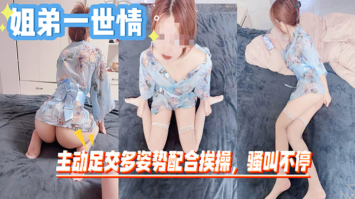 HJLL之姐弟一世情-饥渴骚姐想要鸡巴狠狠插入,主动足交多姿势配合挨操,骚叫不停